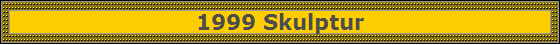 1999 Skulptur