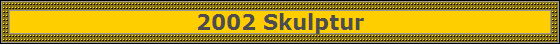 2002 Skulptur