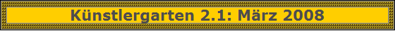 Knstlergarten 2.1: Mrz 2008