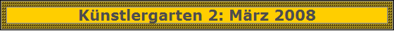 Knstlergarten 2: Mrz 2008