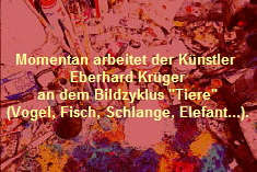 Momentan arbeitet der Knstler 
Eberhard Krger
an dem Bildzyklus 