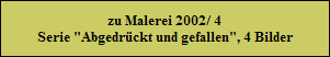 zu Malerei 2002/ 4
Serie 